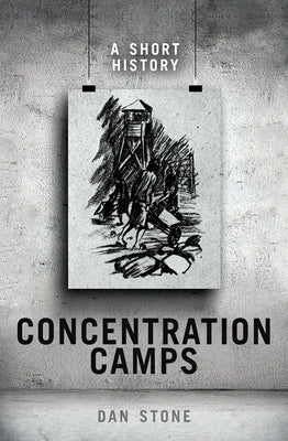 Concentration Camps: A Short History by Stone, Dan