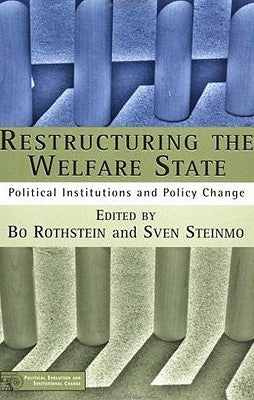 Restructuring the Welfare State: Political Institutions and Policy Change by Rothstein, B.