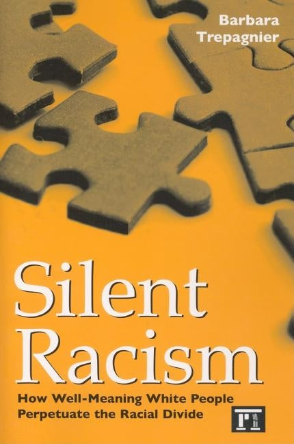 Silent Racism: How Well-meaning White People Perpetuate the Racial Divide by Trepagnier, Barbara