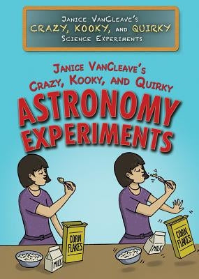 Janice Vancleave's Crazy, Kooky, and Quirky Astronomy Experiments by VanCleave, Janice
