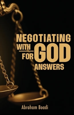 Negotiating with God for Answers by Boadi, Abraham