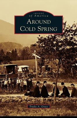 Around Cold Spring by Grace, Trudie A.