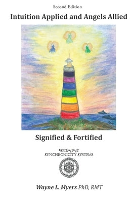Intuition Applied and Angels Allied: Signified & Fortified by Myers Ph. D., Rmt Wayne