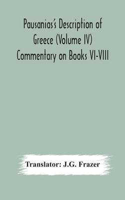 Pausanias's Description of Greece (Volume IV) Commentary on Books VI-VIII by Frazer, J. G.