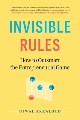 Invisible Rules: How to Outsmart the Entrepreneurial Game by Arkalgud, Ujwal