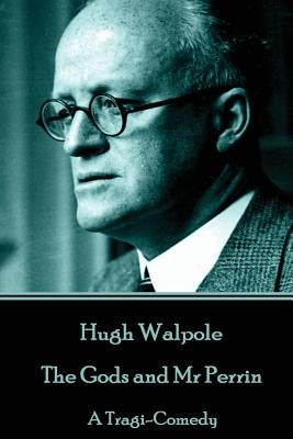 Hugh Walpole - The Gods and Mr Perrin: A Tragi-Comedy by Walpole, Hugh