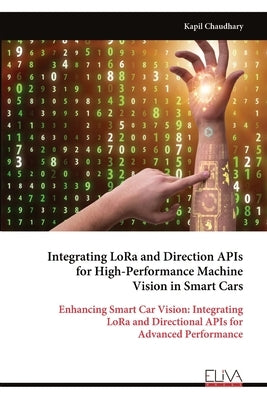 Integrating LoRa and Direction APIs for High-Performance Machine Vision in Smart Cars by Chaudhary, Kapil