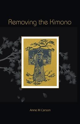 Removing the Kimono by Carson, Anne M.