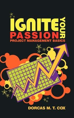 Ignite Your Passion: Project Management Basics by Cox, Dorcas M. T.