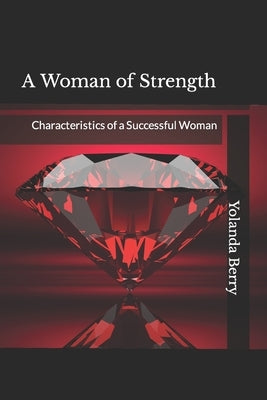 A Woman of Strength: Characteristics of a Successful Woman by Berry, Yolanda Vauss