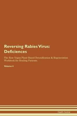 Reversing Rabies Virus: Deficiencies The Raw Vegan Plant-Based Detoxification & Regeneration Workbook for Healing Patients. Volume 4 by Central, Health