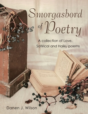 Smorgasbord of Poetry: A Collection of Love, Satirical and Haiku Poems by Wilson, Danen J.
