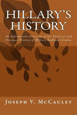 Hillary's History: An Informative Overview of the Political and Personal History of Hillary Rodham Clinton by McCauley, Joseph V.