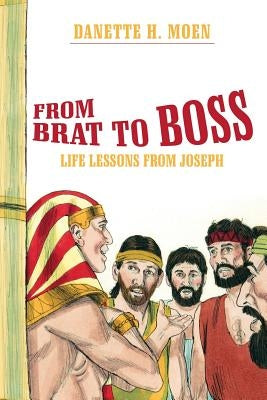 From Brat to Boss: Life Lessons from Joseph by Moen, Danette H.
