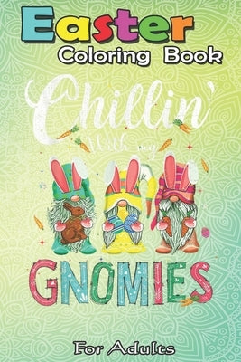 Easter Coloring Book For Adults: Chillin With My Gnomies Bunny Rabbit Easter Day Hunting Eggs An Adult Easter Coloring Book For Teens & Adults - Great by Jenny, Bookcreators