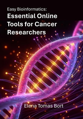 Easy Bioinformatics: Essential Online Tools for Cancer Researchers by Tomas Bort, Elena