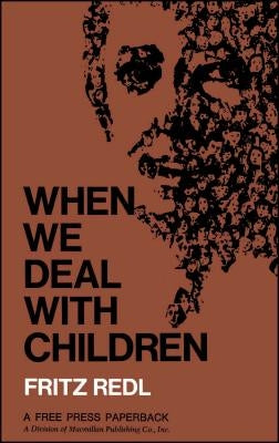 When We Deal with Children: Selected Writings by Redl, Fritz