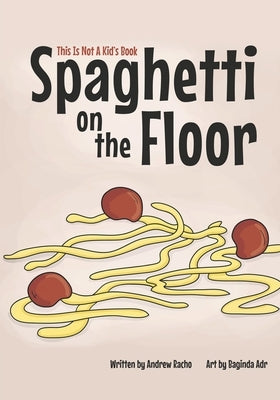 This Is Not A Kid's Book: Spaghetti On The Floor by Adr, Baginda