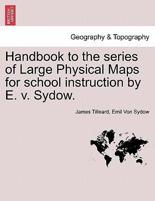 Handbook to the Series of Large Physical Maps for School Instruction by E. V. Sydow. by Tilleard, James