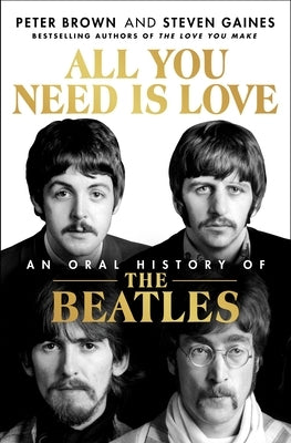 All You Need Is Love: An Oral History of the Beatles by Brown, Peter