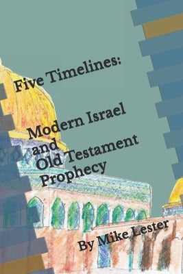Five Timelines: Modern Israel and Old Testament Prophecy by Lester, Mike