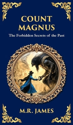 Count Magnus: A Gothic Horror Classic of Ancient Evil and Forbidden Curiosity (Deluxe Hardbound Edition) by James, M. R.
