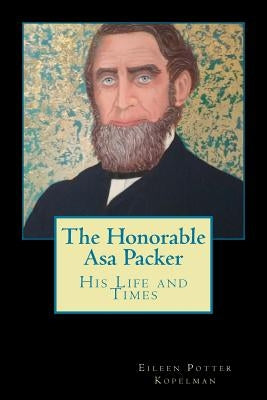 The Honorable Asa Packer: His LIfe and Times by Kopelman, Eileen Potter