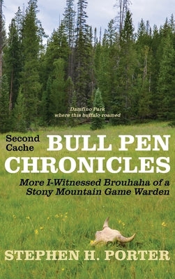 Second Cache BULL PEN CHRONICLES: More I-Witnessed Brouhaha of a Stony Mountain Game Warden by Porter, Stephen H.