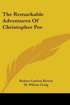 The Remarkable Adventures Of Christopher Poe by Brown, Robert Carlton