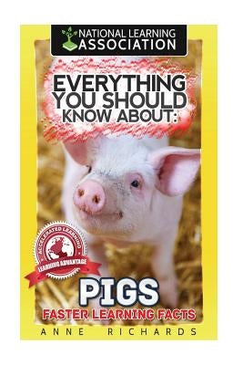 Everything You Should Know About: Pigs Faster Learning Facts by Richards, Anne