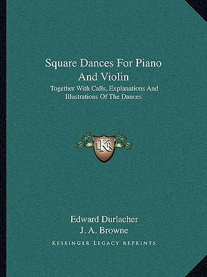 Square Dances for Piano and Violin: Together with Calls, Explanations and Illustrations of the Dances by Durlacher, Edward