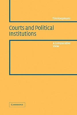 Courts and Political Institutions: A Comparative View by Koopmans, Tim