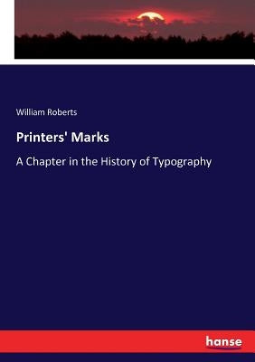 Printers' Marks: A Chapter in the History of Typography by Roberts, William