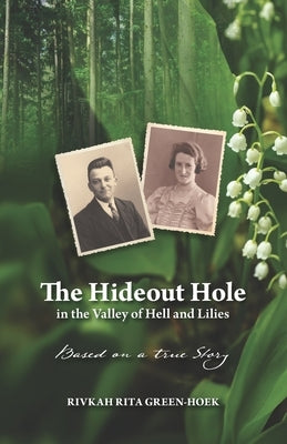 The Hideout Hole in the Valley of Hell and Lilies: Based on a true Story by Green-Hoek, Rivkah