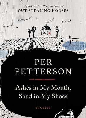 Ashes in My Mouth, Sand in My Shoes: Stories by Petterson, Per