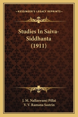 Studies in Saiva-Siddhanta (1911) by Pillai, J. M. Nallaswami