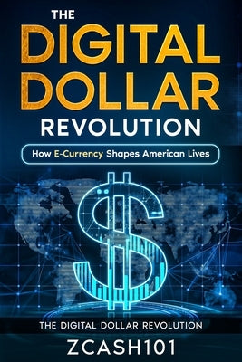 The Digital Dollar Revolution: How E-Currency Shapes American Lives by Zcash101