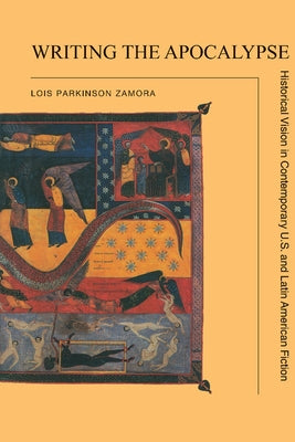 Writing the Apocalypse: Historical Vision in Contemporary U.S. and Latin American Fiction by Zamora, Lois Parkinson