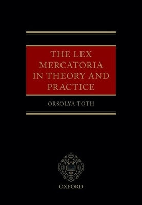 The Lex Mercatoria in Theory and Practice by Toth, Orsolya