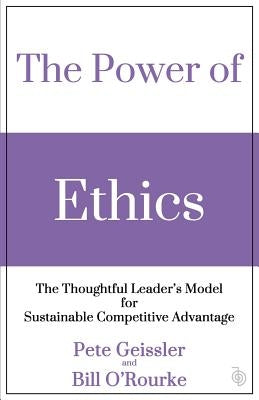 The Power of Ethics: The Thoughtful Leader's Model for Sustainable Competitive Advantage by O'Rourke, Bill