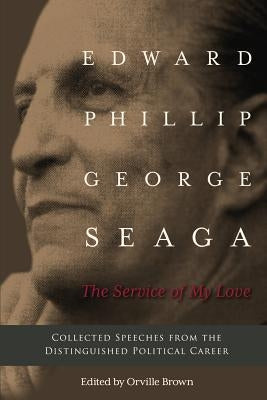 The Service of My Love: Speeches from the Distinguished Career of E.P.G. Seaga by Brown, Orville E.