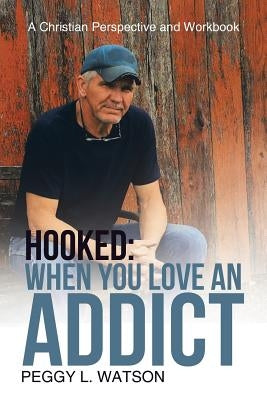 Hooked: When You Love an Addict: A Christian Perspective and Workbook by Watson, Peggy L.