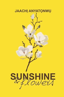 Sunshine and Flowers: a collection of poems by Anyatọnwụ, Jaachị