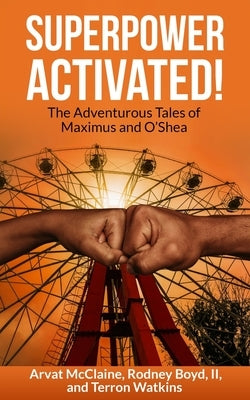 Superpower Activated!: The Adventurous Tales of Maximus and O'Shea by Boyd, Rodney, II