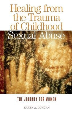 Healing from the Trauma of Childhood Sexual Abuse: The Journey for Women by Duncan, Karen A.