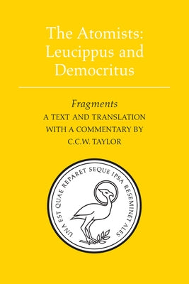The Atomists: Leucippus and Democritus: Fragments by Taylor, C. C. W.