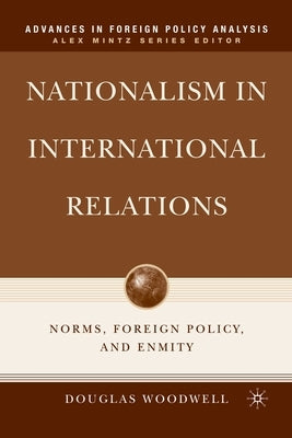Nationalism in International Relations: Norms, Foreign Policy, and Enmity by Woodwell, D.