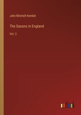 The Saxons in England: Vol. 2 by Kemble, John Mitchell