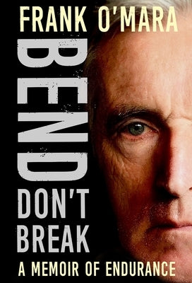 Bend, Don't Break: A Memoir of Endurance by O'Mara, Frank