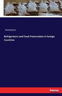Refrigerators and Food Preservation in foreign Countries by Anonymus